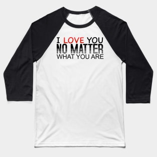 I Love You No Matter What You Are_Black Baseball T-Shirt